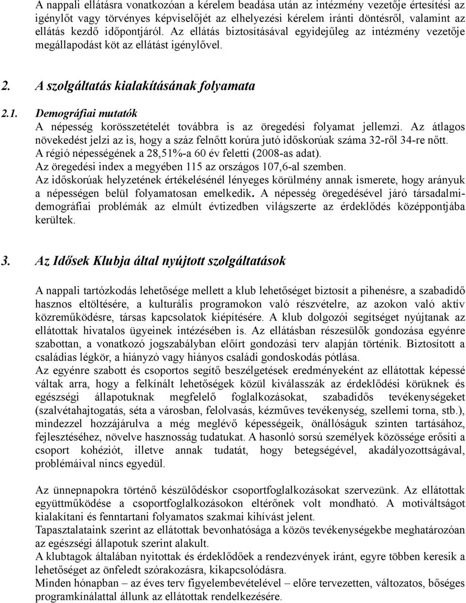 Demográfiai mutatók A népesség korösszetételét továbbra is az öregedési folyamat jellemzi. Az átlagos növekedést jelzi az is, hogy a száz felnőtt korúra jutó időskorúak száma 32-ről 34-re nőtt.