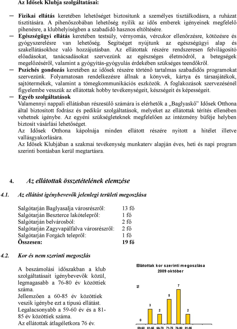 Egészségügyi ellátás keretében testsúly, vérnyomás, vércukor ellenőrzésre, kötözésre és gyógyszerelésre van lehetőség. Segítséget nyújtunk az egészségügyi alap és szakellátásokhoz való hozzájutásban.