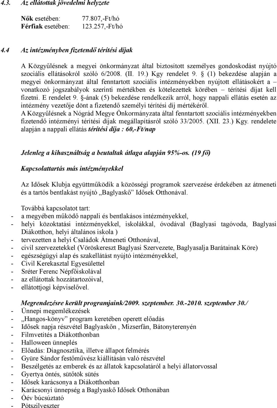 (1) bekezdése alapján a megyei önkormányzat által fenntartott szociális intézményekben nyújtott ellátásokért a vonatkozó jogszabályok szerinti mértékben és kötelezettek körében térítési díjat kell