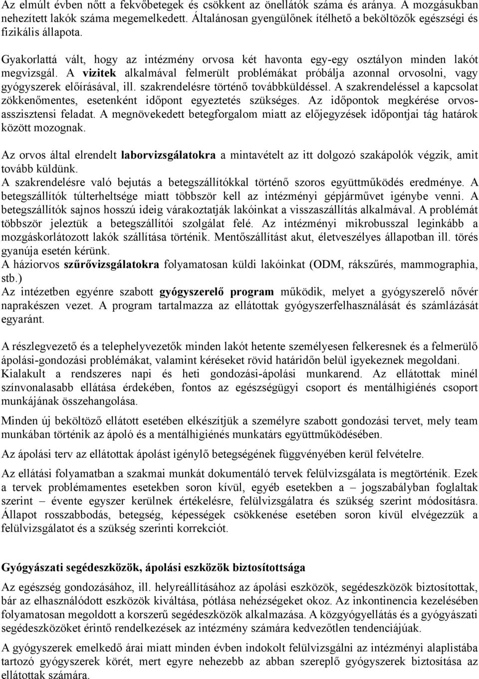 A vizitek alkalmával felmerült problémákat próbálja azonnal orvosolni, vagy gyógyszerek előírásával, ill. szakrendelésre történő továbbküldéssel.