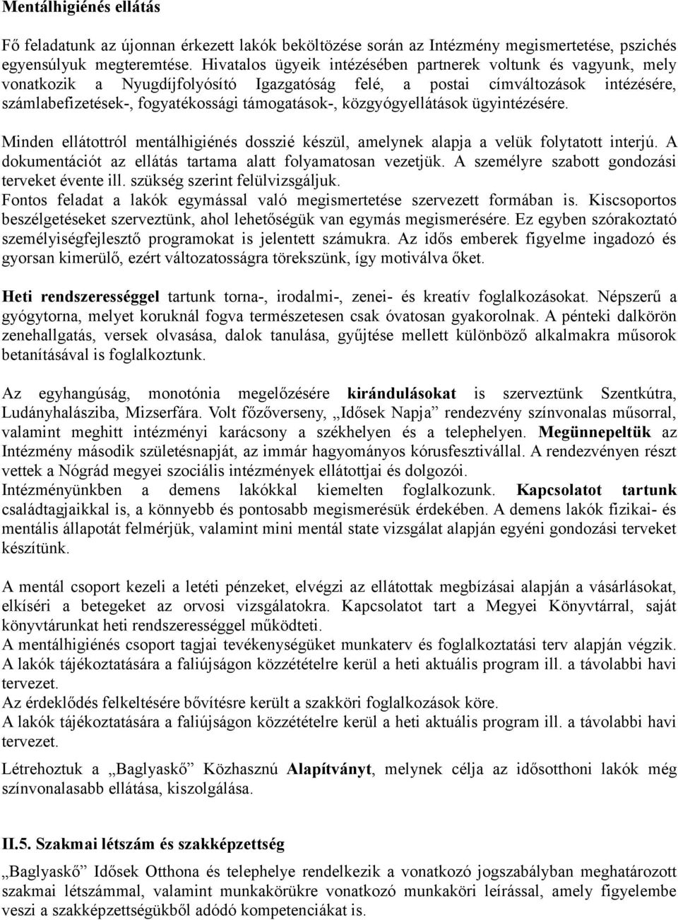 közgyógyellátások ügyintézésére. Minden ellátottról mentálhigiénés dosszié készül, amelynek alapja a velük folytatott interjú. A dokumentációt az ellátás tartama alatt folyamatosan vezetjük.