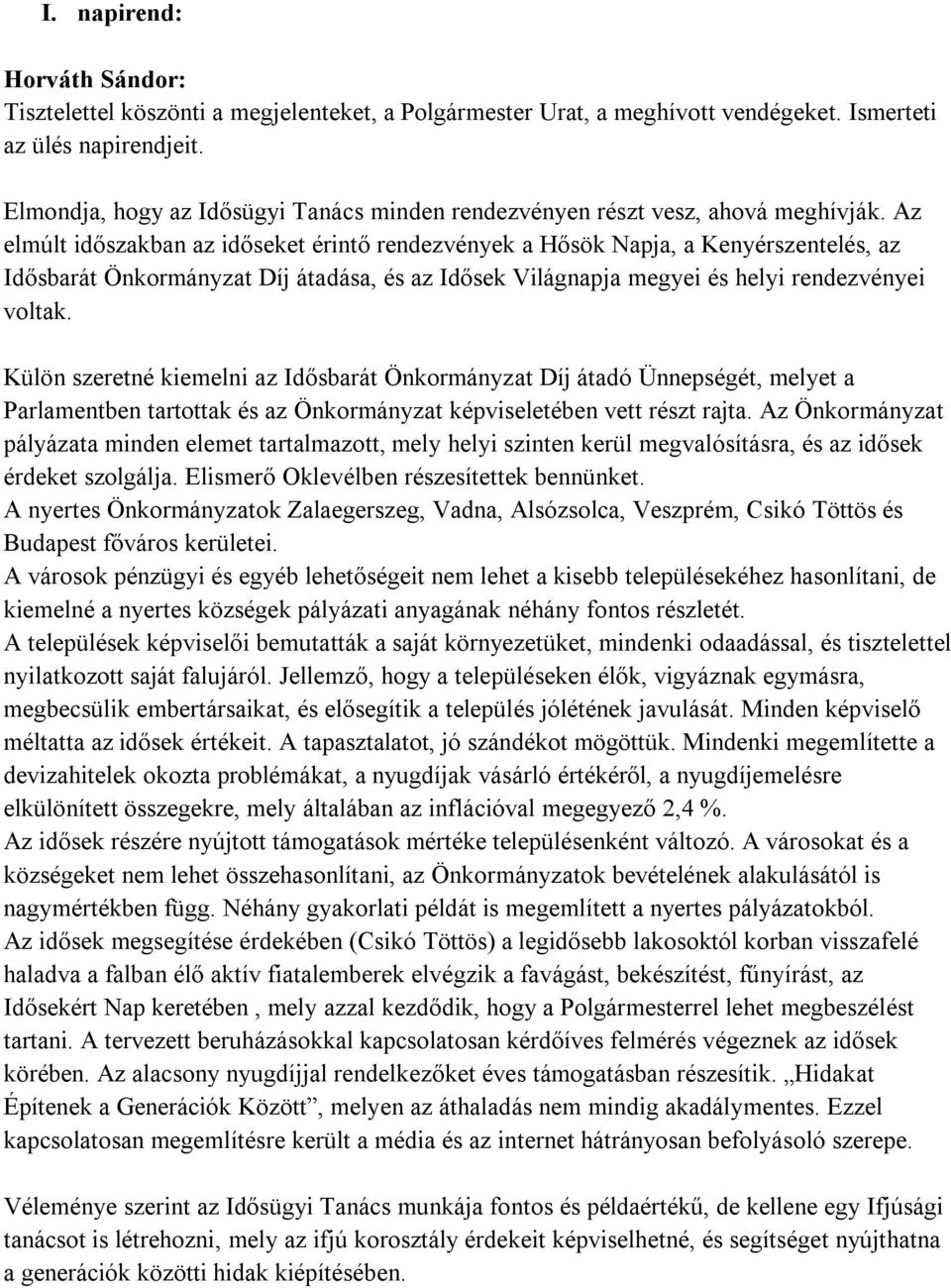 Az elmúlt időszakban az időseket érintő rendezvények a Hősök Napja, a Kenyérszentelés, az Idősbarát Önkormányzat Díj átadása, és az Idősek Világnapja megyei és helyi rendezvényei voltak.