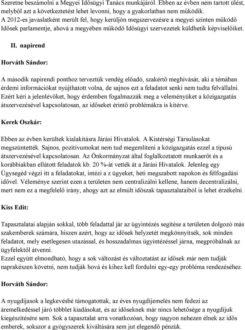 napirend A második napirendi ponthoz terveztük vendég előadó, szakértő meghívását, aki a témában érdemi információkat nyújthatott volna, de sajnos ezt a feladatot senki nem tudta felvállalni.