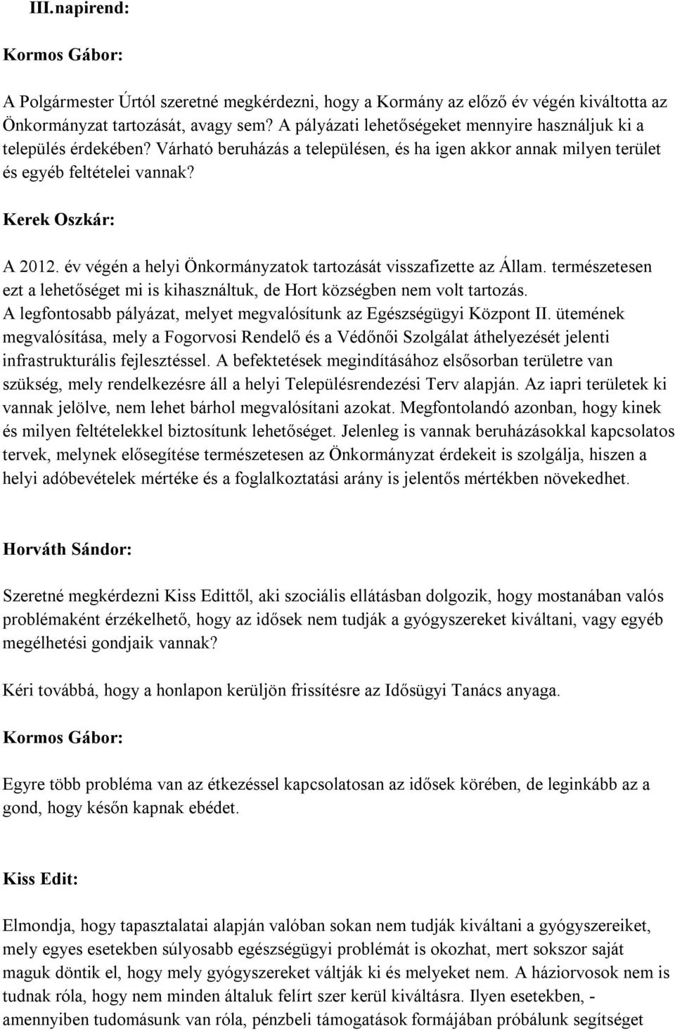 év végén a helyi Önkormányzatok tartozását visszafizette az Állam. természetesen ezt a lehetőséget mi is kihasználtuk, de Hort községben nem volt tartozás.