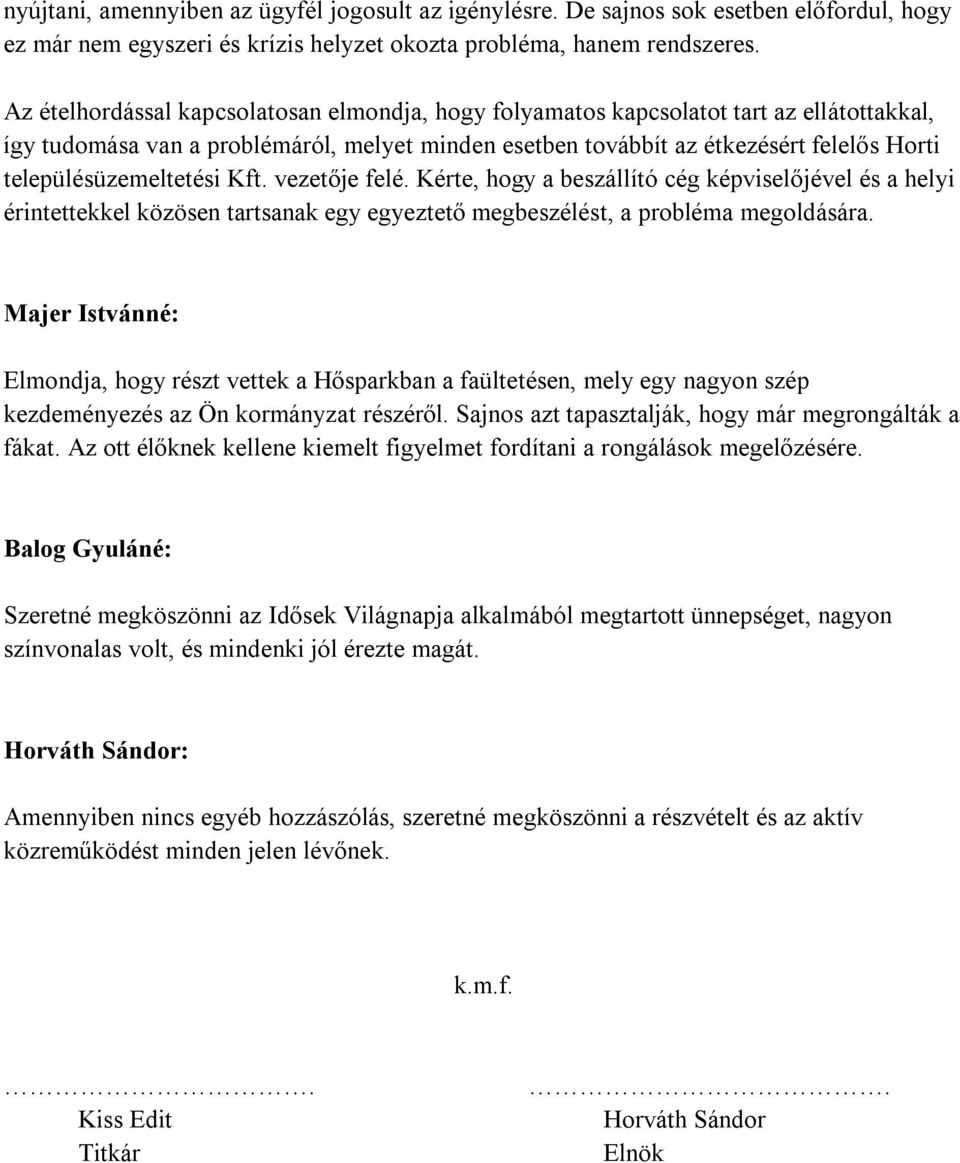 településüzemeltetési Kft. vezetője felé. Kérte, hogy a beszállító cég képviselőjével és a helyi érintettekkel közösen tartsanak egy egyeztető megbeszélést, a probléma megoldására.