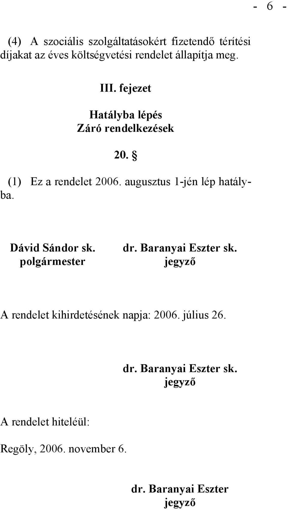 Dávid Sándor sk. polgármester dr. Baranyai Eszter sk. jegyző A rendelet kihirdetésének napja: 2006.