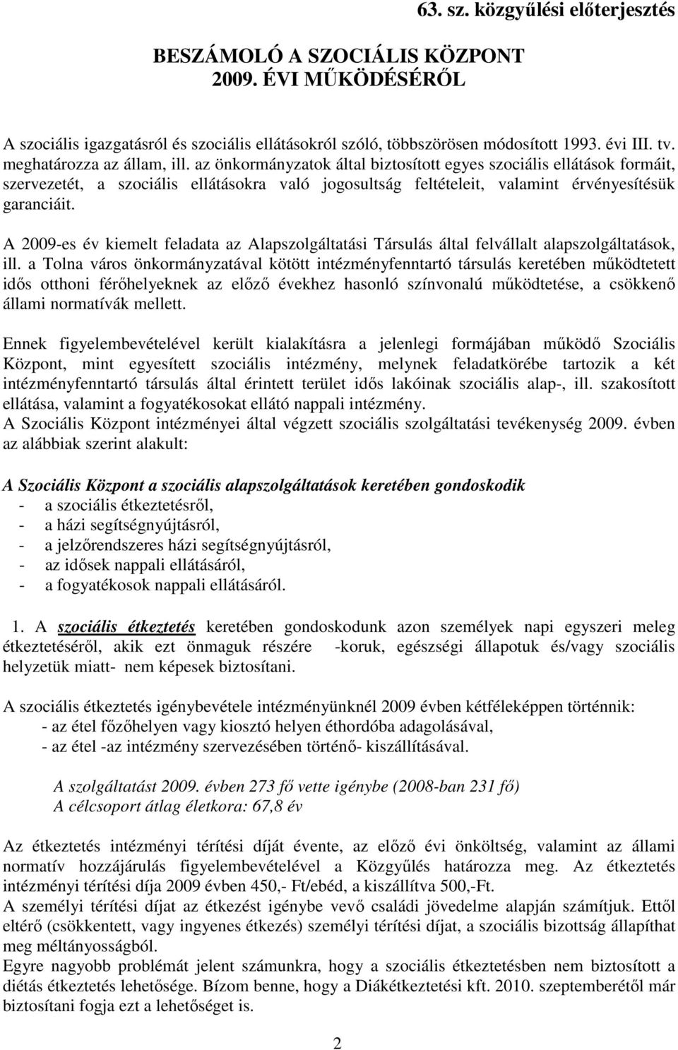 az önkormányzatok által biztosított egyes szociális ellátások formáit, szervezetét, a szociális ellátásokra való jogosultság feltételeit, valamint érvényesítésük garanciáit.