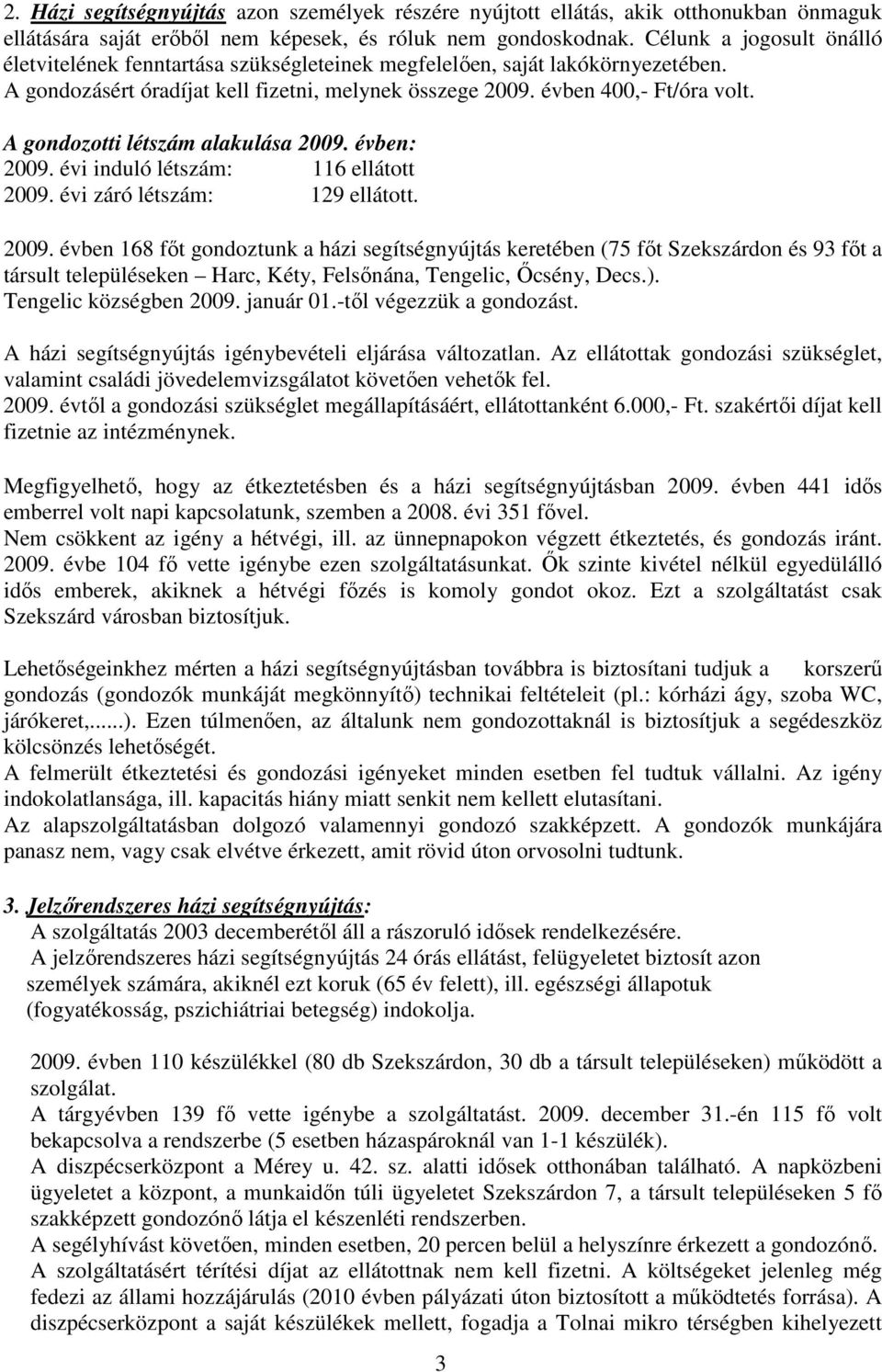 A gondozotti létszám alakulása 2009. évben: 2009. évi induló létszám: 116 ellátott 2009. évi záró létszám: 129 ellátott. 2009. évben 168 fıt gondoztunk a házi segítségnyújtás keretében (75 fıt Szekszárdon és 93 fıt a társult településeken Harc, Kéty, Felsınána, Tengelic, İcsény, Decs.