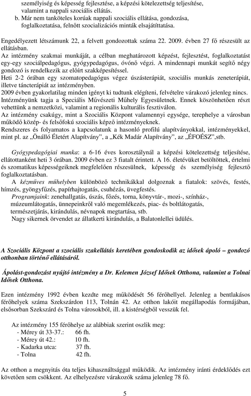 évben 27 fı részesült az ellátásban. Az intézmény szakmai munkáját, a célban meghatározott képzést, fejlesztést, foglalkoztatást egy-egy szociálpedagógus, gyógypedagógus, óvónı végzi.