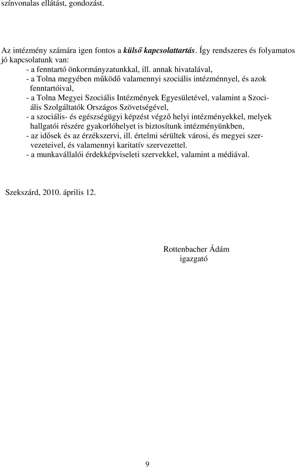 Országos Szövetségével, - a szociális- és egészségügyi képzést végzı helyi intézményekkel, melyek hallgatói részére gyakorlóhelyet is biztosítunk intézményünkben, - az idısek és az érzékszervi,