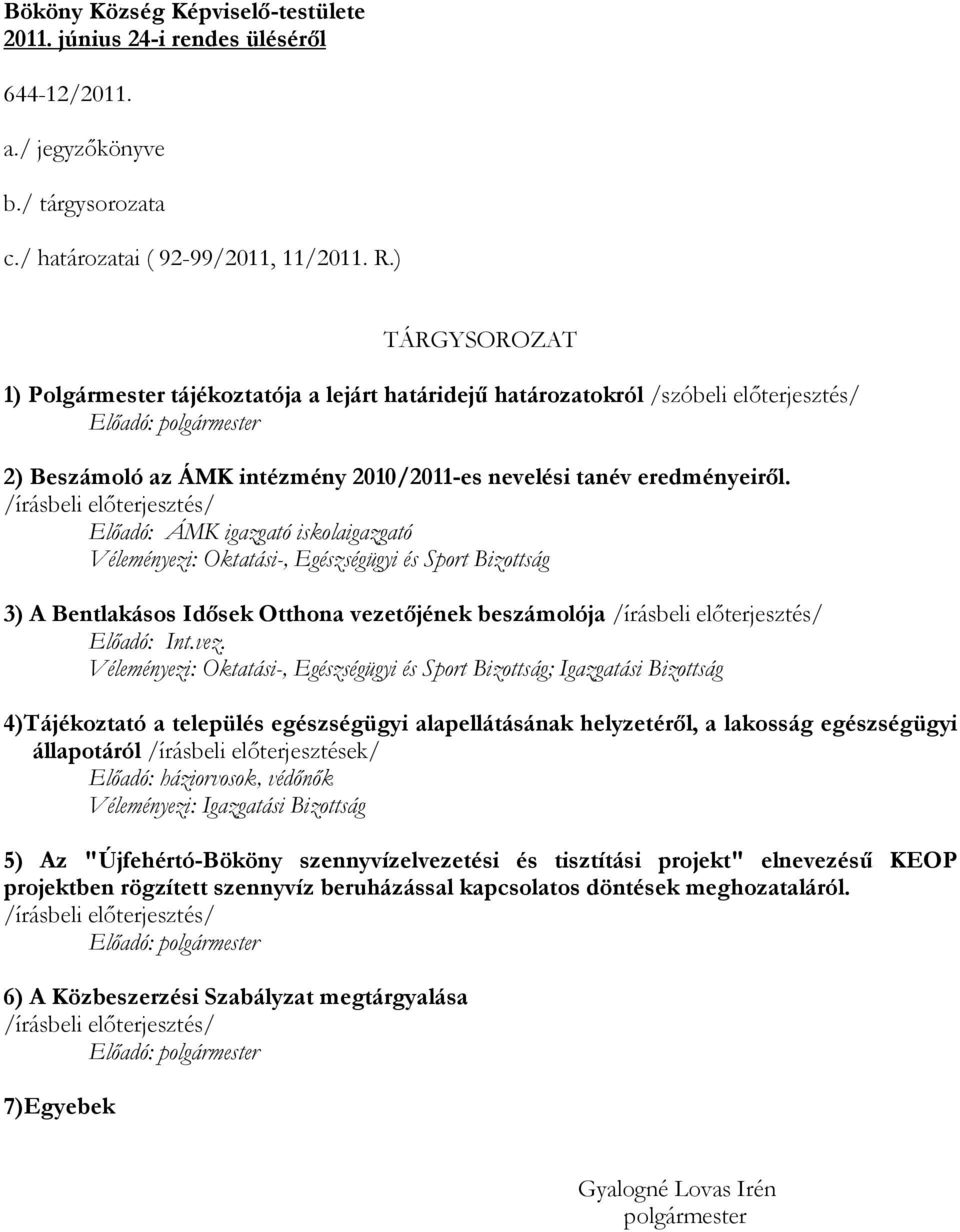 /írásbeli előterjesztés/ Előadó: ÁMK igazgató iskolaigazgató Véleményezi: Oktatási-, Egészségügyi és Sport Bizottság 3) A Bentlakásos Idősek Otthona vezetőjének beszámolója /írásbeli előterjesztés/