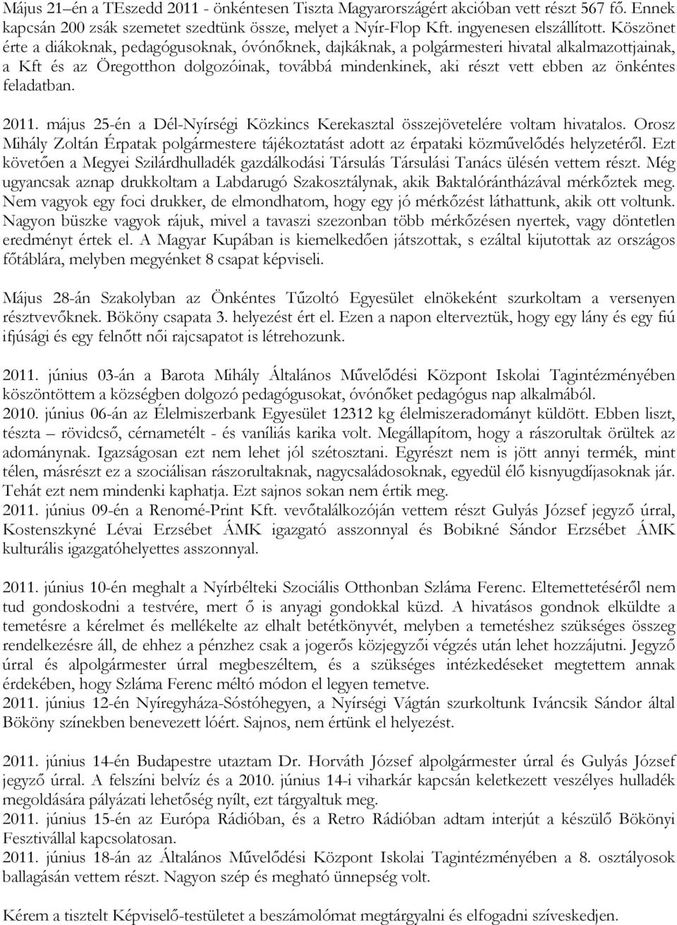 feladatban. 2011. május 25-én a Dél-Nyírségi Közkincs Kerekasztal összejövetelére voltam hivatalos. Orosz Mihály Zoltán Érpatak polgármestere tájékoztatást adott az érpataki közművelődés helyzetéről.