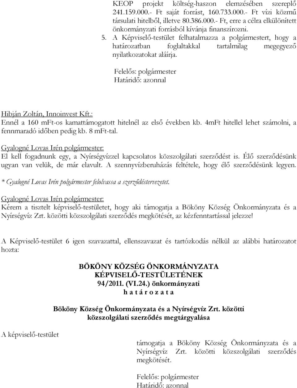 Felelős: polgármester Határidő: azonnal Hibján Zoltán, Innoinvest Kft.: Ennél a 160 mft-os kamattámogatott hitelnél az első években kb. 4mFt hitellel lehet számolni, a fennmaradó időben pedig kb.