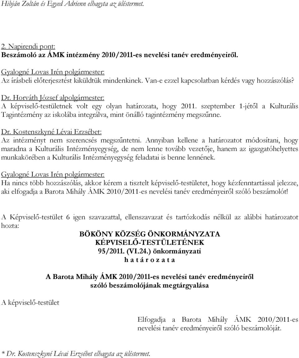 szeptember 1-jétől a Kulturális Tagintézmény az iskolába integrálva, mint önálló tagintézmény megszűnne. Dr. Kostenszkyné Lévai Erzsébet: Az intézményt nem szerencsés megszűntetni.