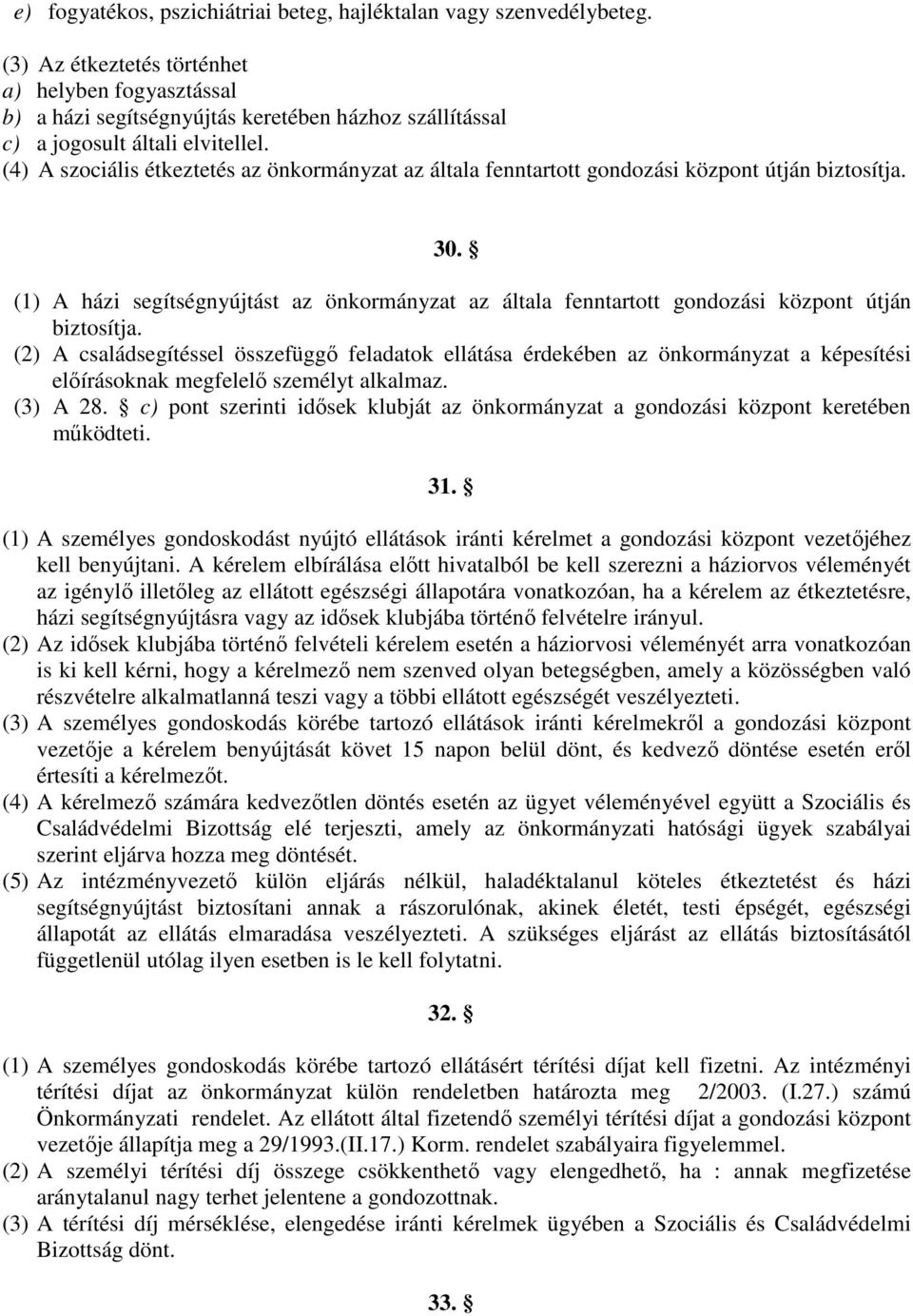 (4) A szociális étkeztetés az önkormányzat az általa fenntartott gondozási központ útján biztosítja. 30.