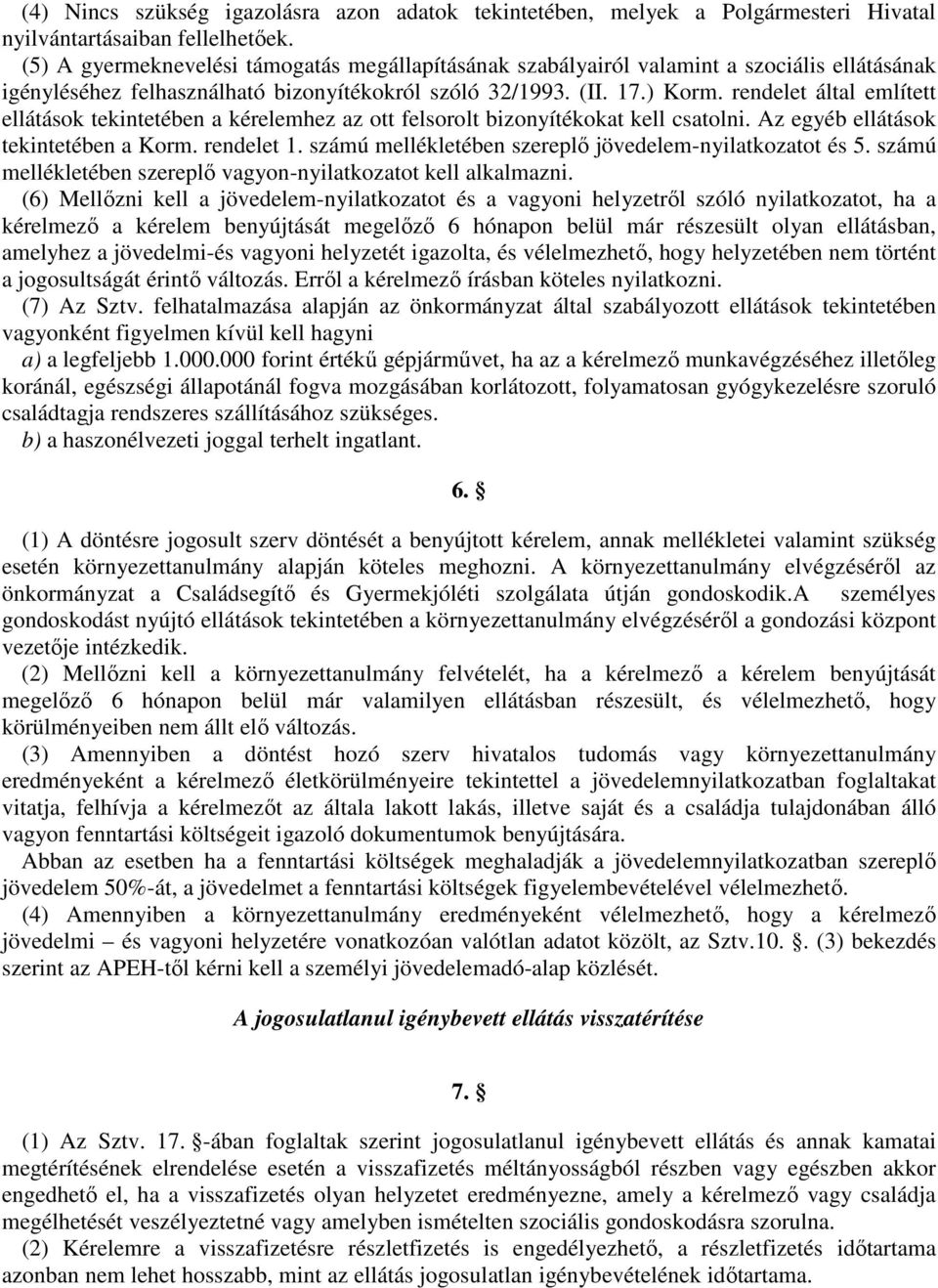 rendelet által említett ellátások tekintetében a kérelemhez az ott felsorolt bizonyítékokat kell csatolni. Az egyéb ellátások tekintetében a Korm. rendelet 1.