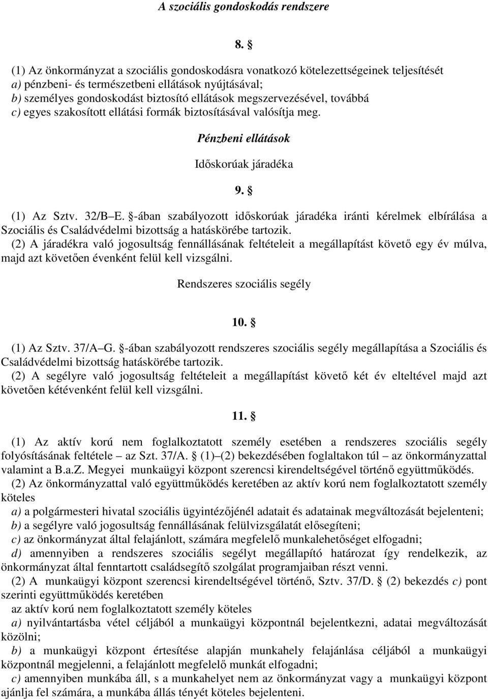 -ában szabályozott időskorúak járadéka iránti kérelmek elbírálása a Szociális és Családvédelmi bizottság a hatáskörébe tartozik.