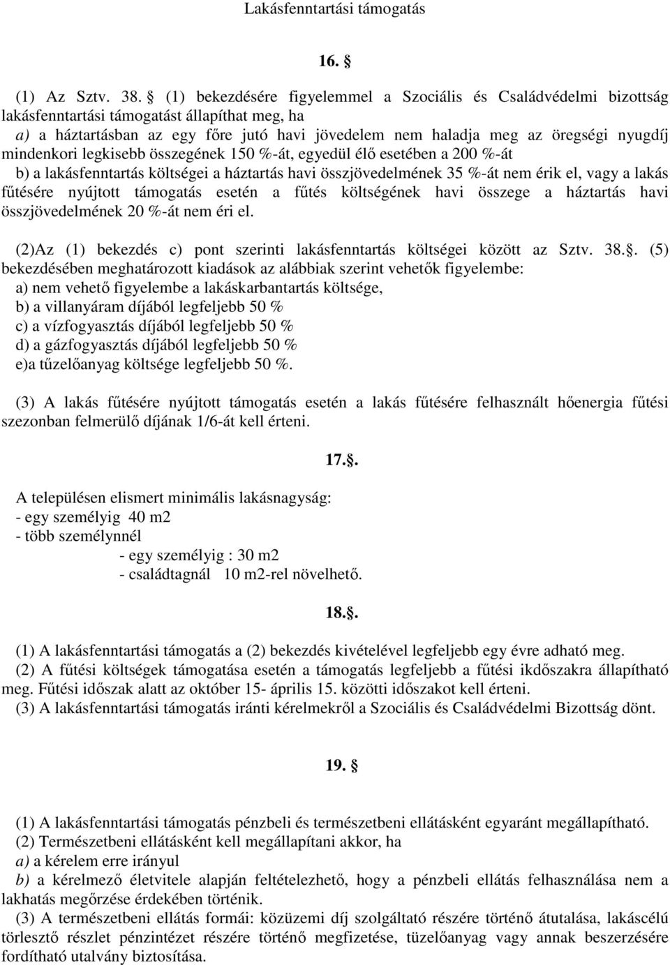 mindenkori legkisebb összegének 150 %-át, egyedül élő esetében a 200 %-át b) a lakásfenntartás költségei a háztartás havi összjövedelmének 35 %-át nem érik el, vagy a lakás fűtésére nyújtott