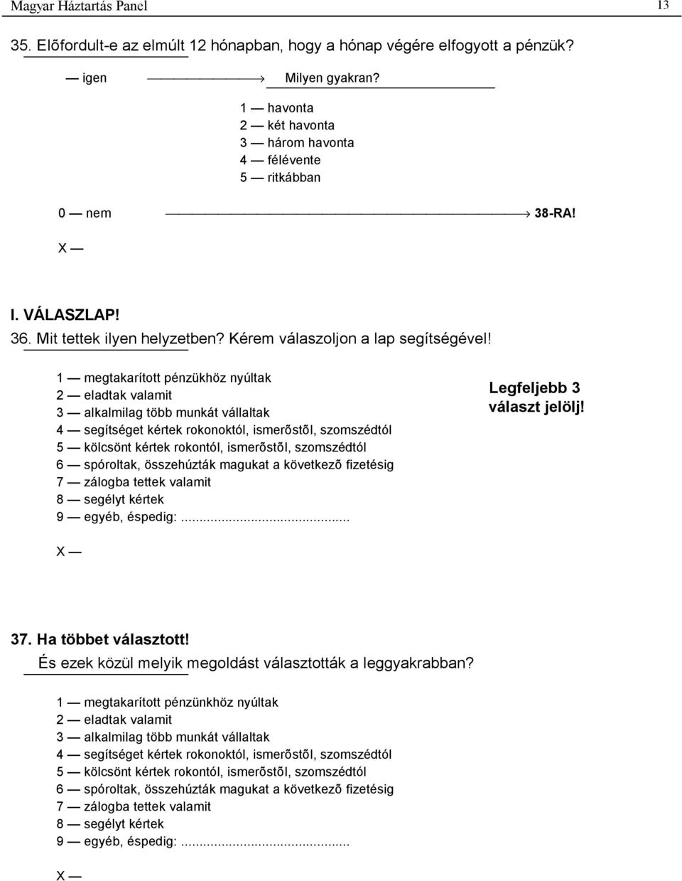 1 megtakarított pénzükhöz nyúltak 2 eladtak valamit 3 alkalmilag több munkát vállaltak 4 segítséget kértek rokonoktól, ismerõstõl, szomszédtól 5 kölcsönt kértek rokontól, ismerõstõl, szomszédtól 6