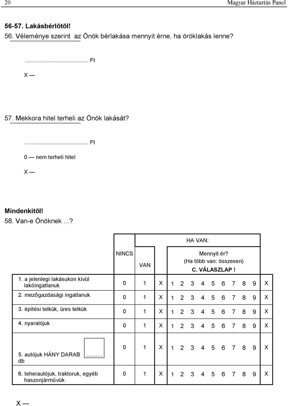 mezõgazdasági ingatlanuk 3. építési telkük, üres telkük 4. nyaralójuk NINCS Mennyit ér? VAN (Ha több van: összesen) C. VÁLASZLAP!