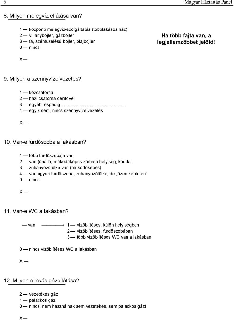 Milyen a szennyvízelvezetés? 1 közcsatorna 2 házi csatorna derítõvel 3 egyéb, éspedig... 4 egyik sem, nincs szennyvízelvezetés 10. Van-e fürdõszoba a lakásban?