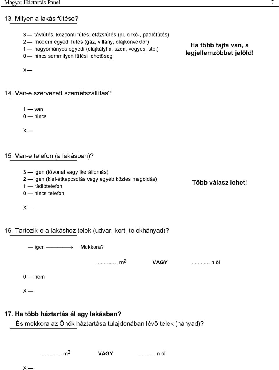 ) 0 nincs semmilyen fûtési lehetõség Ha több fajta van, a legjellemzõbbet jelöld! X 14. Van-e szervezett szemétszállítás? 1 van 0 nincs 15. Van-e telefon (a lakásban)?