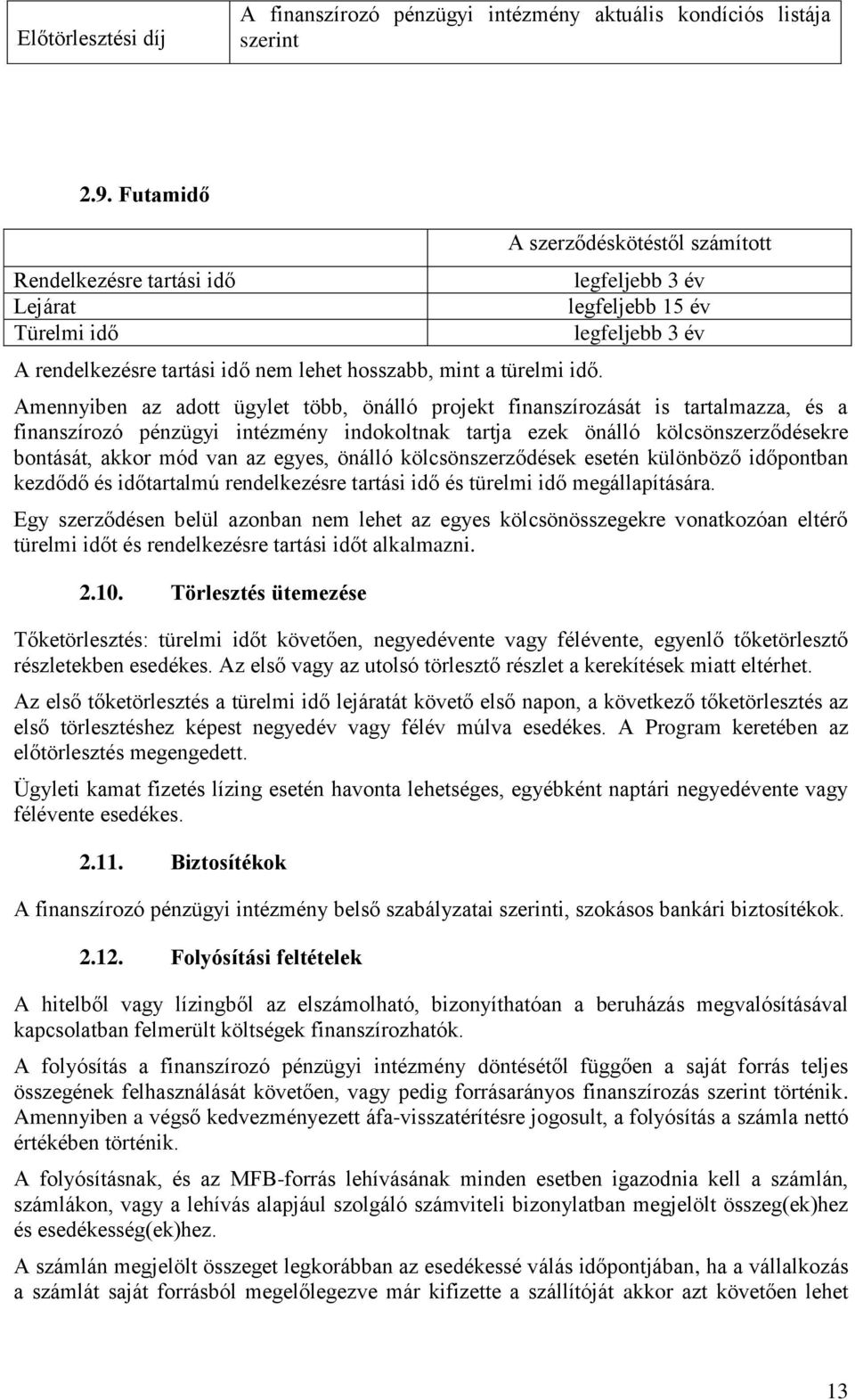 A szerződéskötéstől számított legfeljebb 3 év legfeljebb 15 év legfeljebb 3 év Amennyiben az adott ügylet több, önálló projekt finanszírozását is tartalmazza, és a finanszírozó pénzügyi intézmény