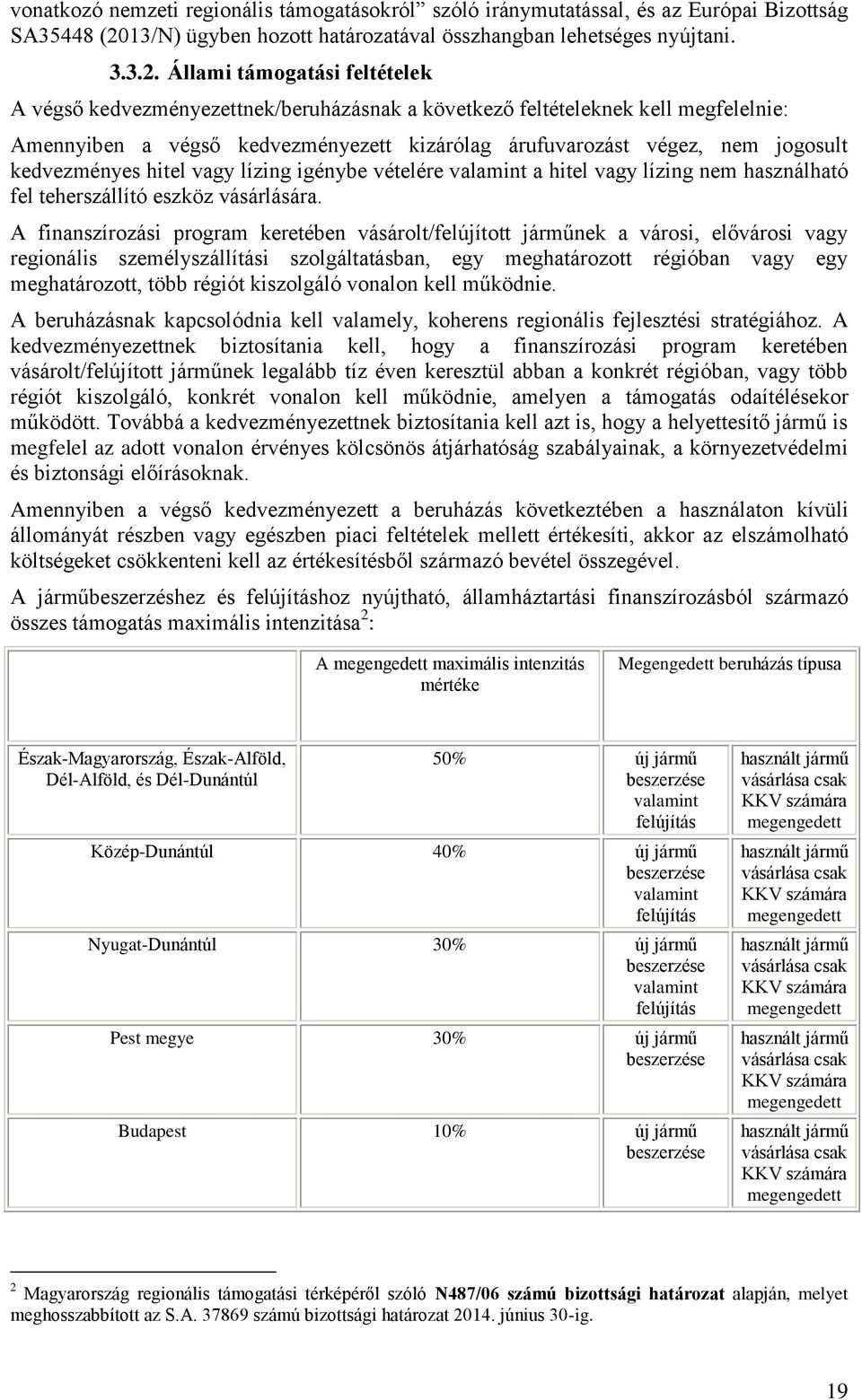 Állami támogatási feltételek A végső kedvezményezettnek/beruházásnak a következő feltételeknek kell megfelelnie: Amennyiben a végső kedvezményezett kizárólag árufuvarozást végez, nem jogosult