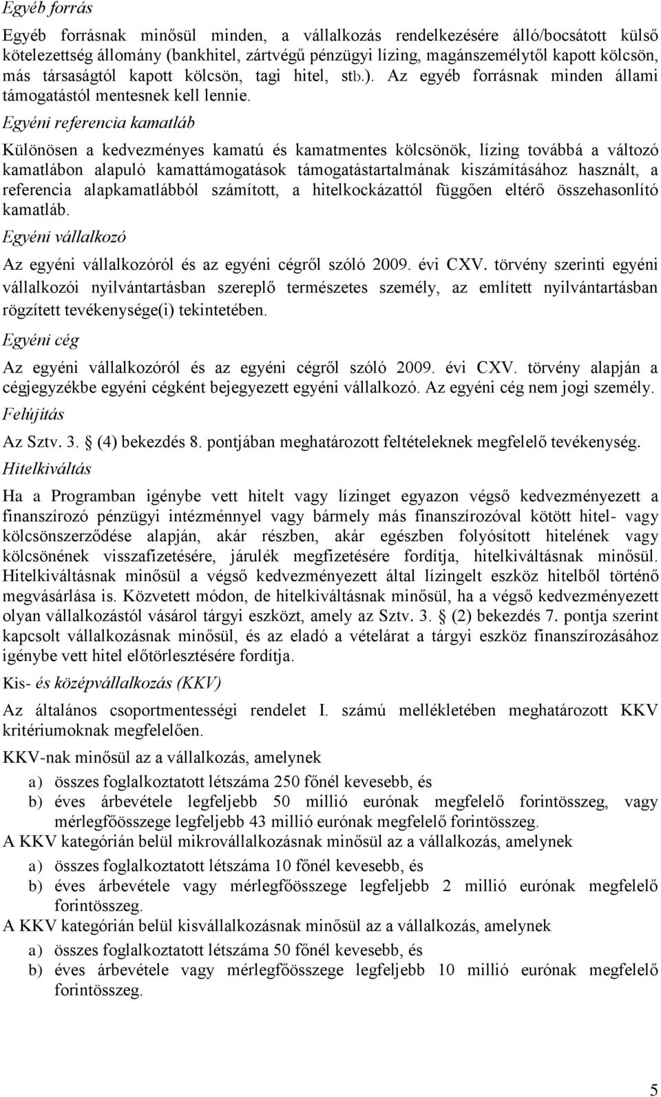 Egyéni referencia kamatláb Különösen a kedvezményes kamatú és kamatmentes kölcsönök, lízing továbbá a változó kamatlábon alapuló kamattámogatások támogatástartalmának kiszámításához használt, a