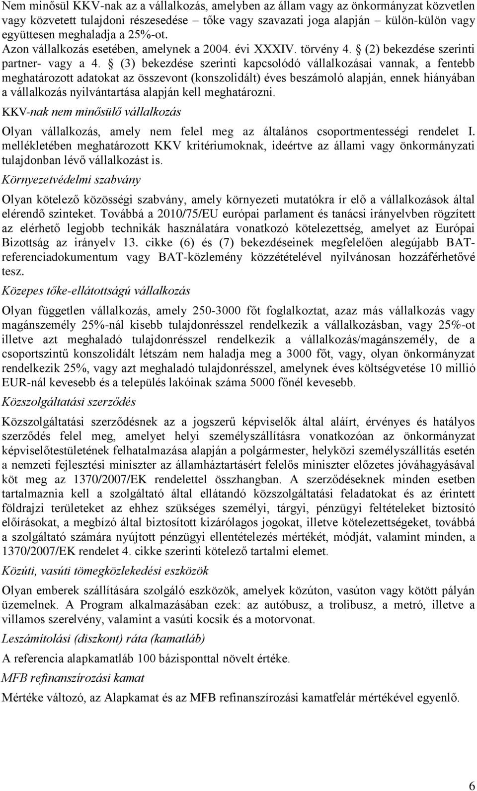 (3) bekezdése szerinti kapcsolódó vállalkozásai vannak, a fentebb meghatározott adatokat az összevont (konszolidált) éves beszámoló alapján, ennek hiányában a vállalkozás nyilvántartása alapján kell