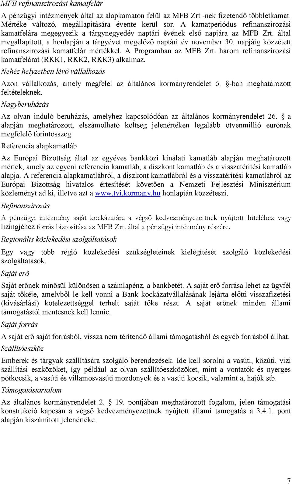 napjáig közzétett refinanszírozási kamatfelár mértékkel. A Programban az MFB Zrt. három refinanszírozási kamatfelárat (RKK1, RKK2, RKK3) alkalmaz.