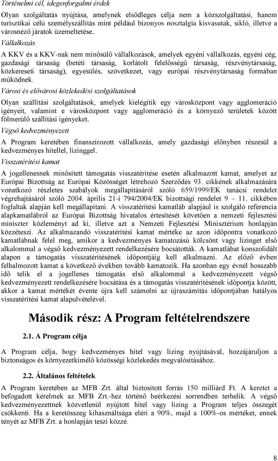 Vállalkozás A KKV és a KKV-nak nem minősülő vállalkozások, amelyek egyéni vállalkozás, egyéni cég, gazdasági társaság (betéti társaság, korlátolt felelősségű társaság, részvénytársaság, közkereseti