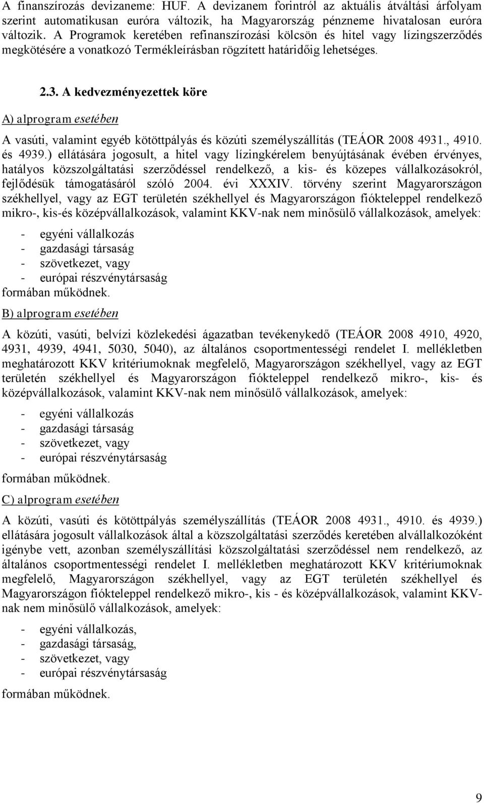 A kedvezményezettek köre A) alprogram esetében A vasúti, valamint egyéb kötöttpályás és közúti személyszállítás (TEÁOR 2008 4931., 4910. és 4939.