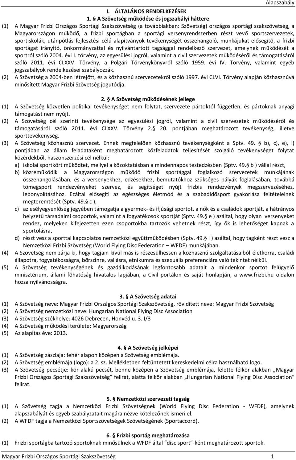 sportágban a sportági versenyrendszerben részt vevő sportszervezetek, sportiskolák, utánpótlás fejlesztési célú alapítványok tevékenységét összehangoló, munkájukat elősegítő, a frizbi sportágat