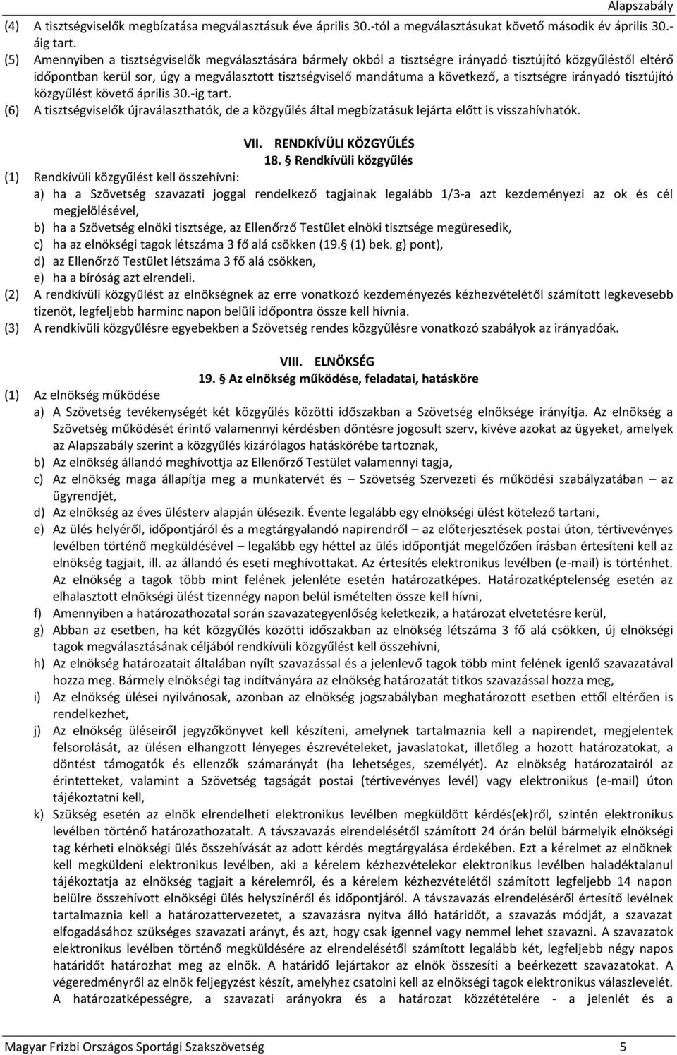 tisztségre irányadó tisztújító közgyűlést követő április 30.-ig tart. (6) A tisztségviselők újraválaszthatók, de a közgyűlés által megbízatásuk lejárta előtt is visszahívhatók. VII.