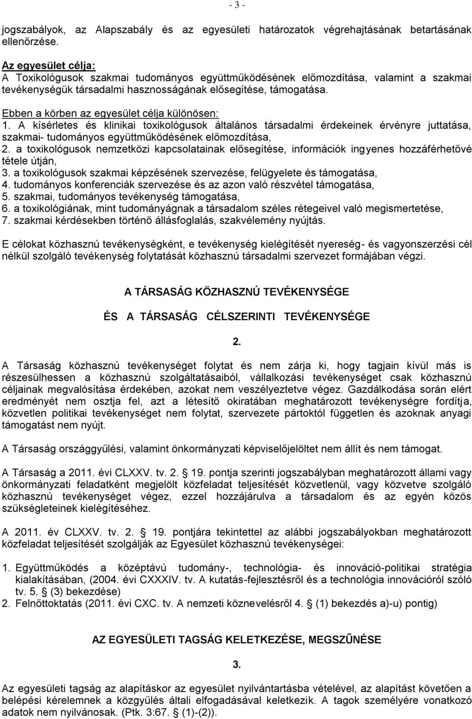 Ebben a körben az egyesület célja különösen: 1. A kísérletes és klinikai toxikológusok általános társadalmi érdekeinek érvényre juttatása, szakmai- tudományos együttműködésének előmozdítása, 2.