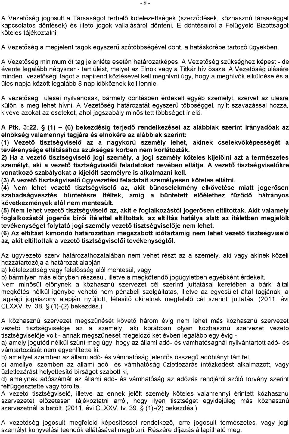 A Vezetőség minimum öt tag jelenléte esetén határozatképes. A Vezetőség szükséghez képest - de évente legalább négyszer - tart ülést, melyet az Elnök vagy a Titkár hív össze.