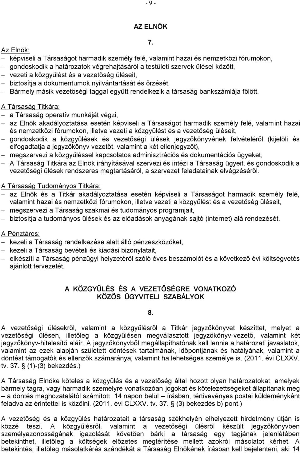 vezetőség üléseit, biztosítja a dokumentumok nyilvántartását és őrzését. Bármely másik vezetőségi taggal együtt rendelkezik a társaság bankszámlája fölött.