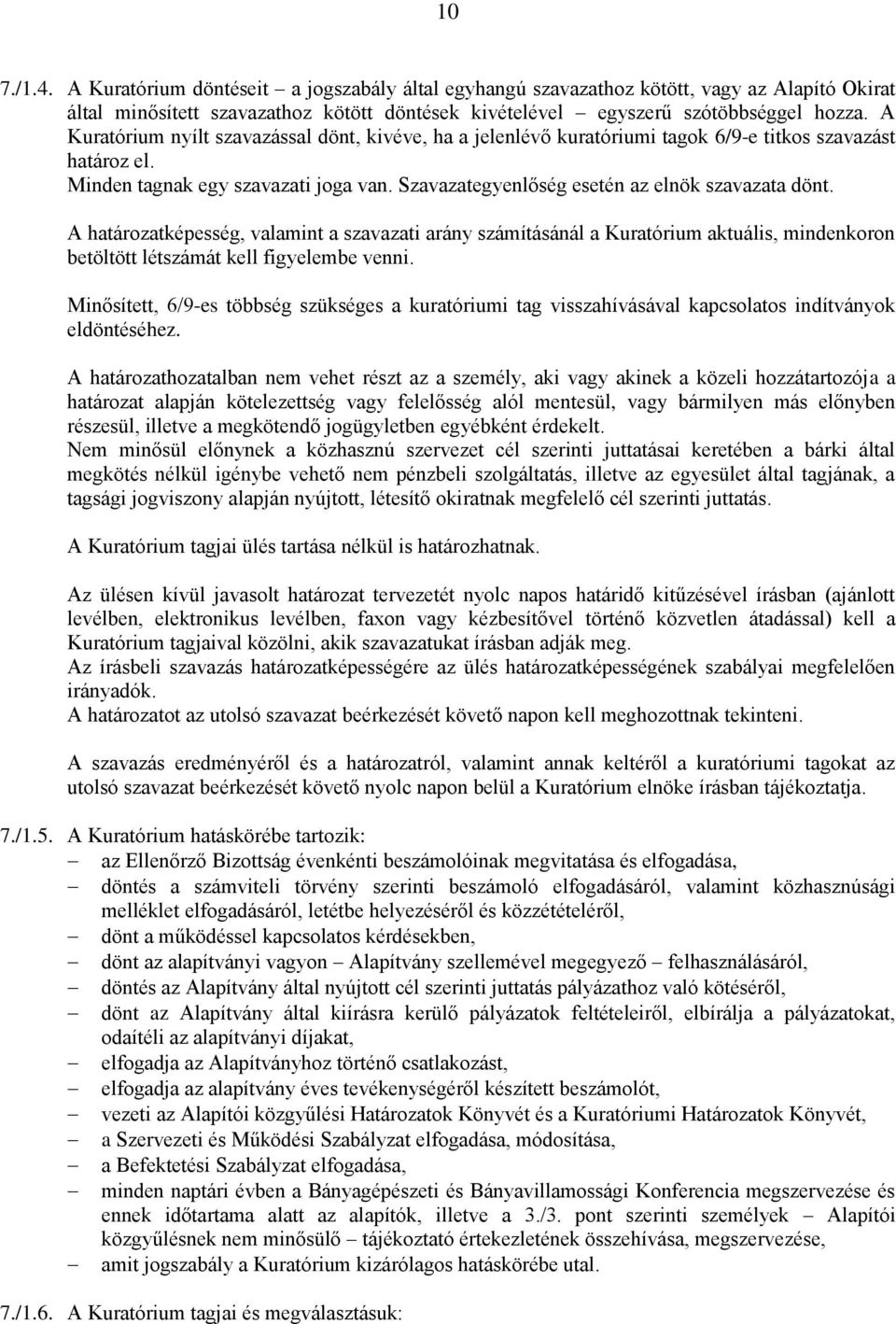 Szavazategyenlőség esetén az elnök szavazata dönt. A határozatképesség, valamint a szavazati arány számításánál a Kuratórium aktuális, mindenkoron betöltött létszámát kell figyelembe venni.