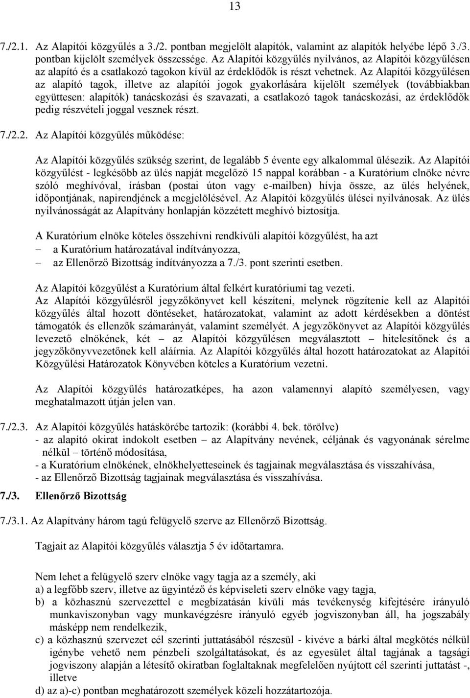 Az Alapítói közgyűlésen az alapító tagok, illetve az alapítói jogok gyakorlására kijelölt személyek (továbbiakban együttesen: alapítók) tanácskozási és szavazati, a csatlakozó tagok tanácskozási, az