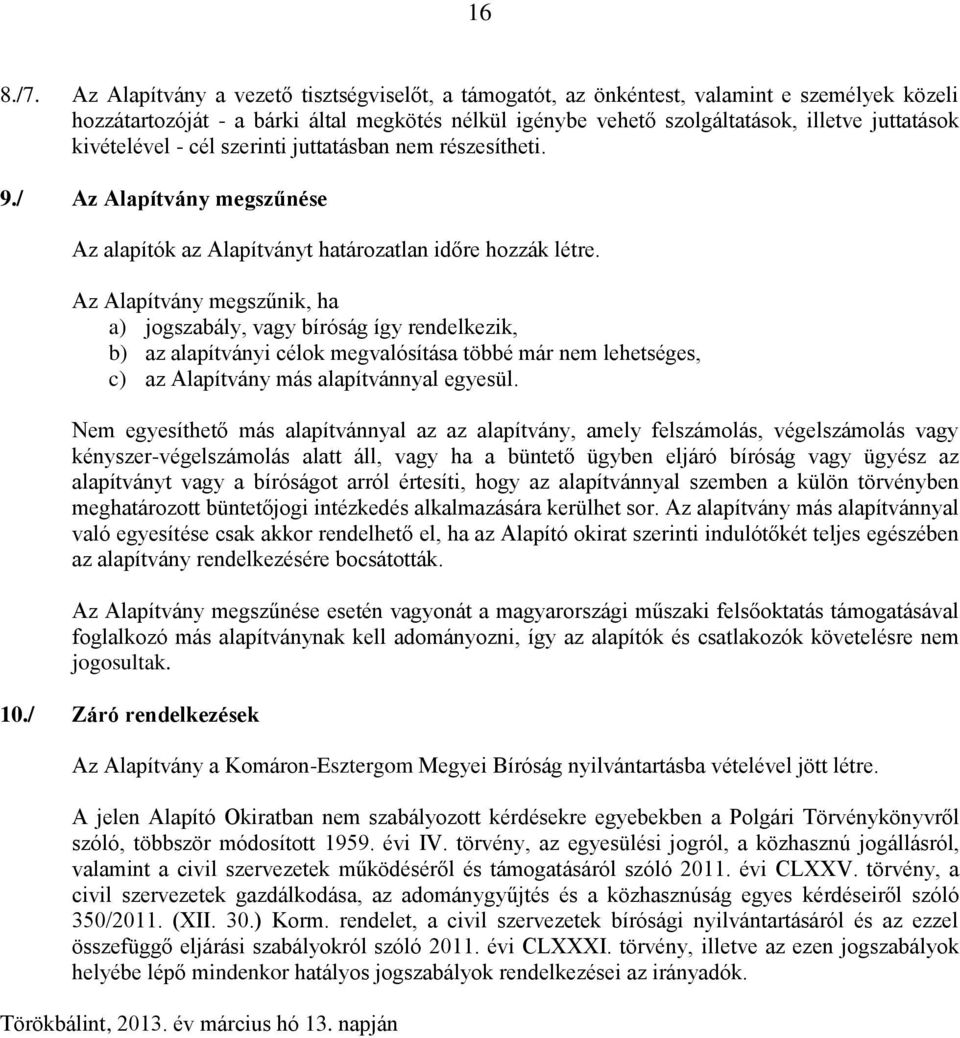 kivételével - cél szerinti juttatásban nem részesítheti. 9./ Az Alapítvány megszűnése Az alapítók az Alapítványt határozatlan időre hozzák létre.