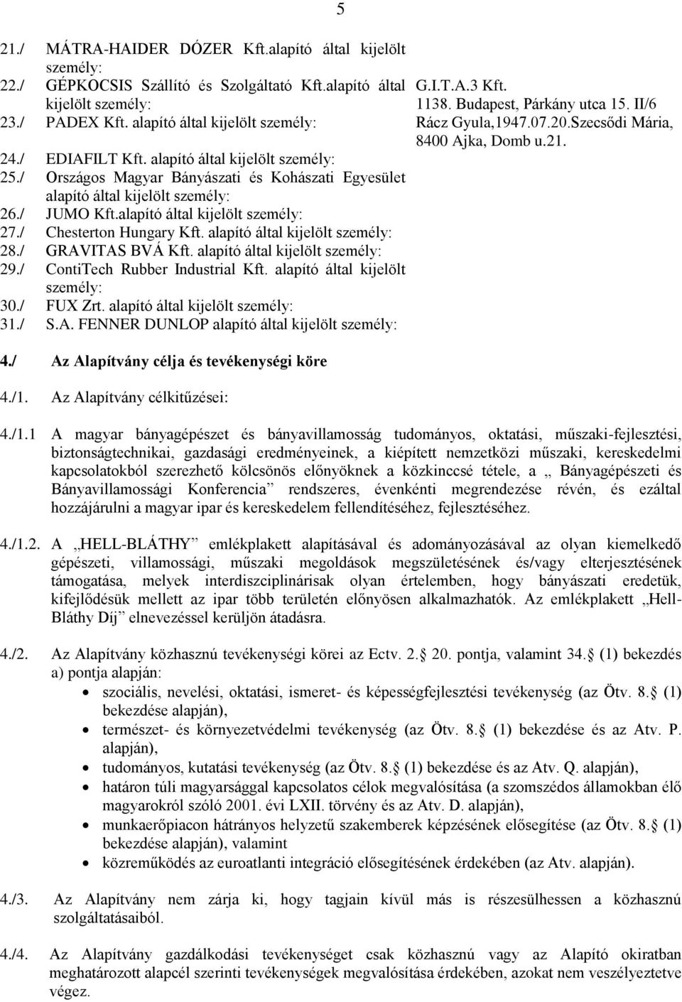 / Országos Magyar Bányászati és Kohászati Egyesület alapító által kijelölt személy: 26./ JUMO Kft.alapító által kijelölt személy: 27./ Chesterton Hungary Kft. alapító által kijelölt személy: 28.