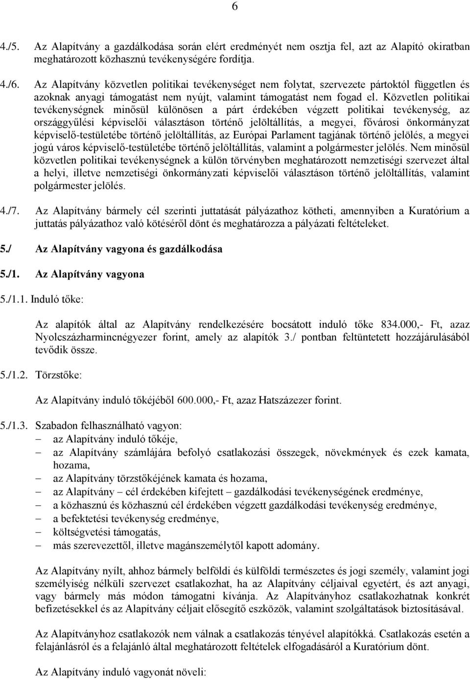 Közvetlen politikai tevékenységnek minősül különösen a párt érdekében végzett politikai tevékenység, az országgyűlési képviselői választáson történő jelöltállítás, a megyei, fővárosi önkormányzat