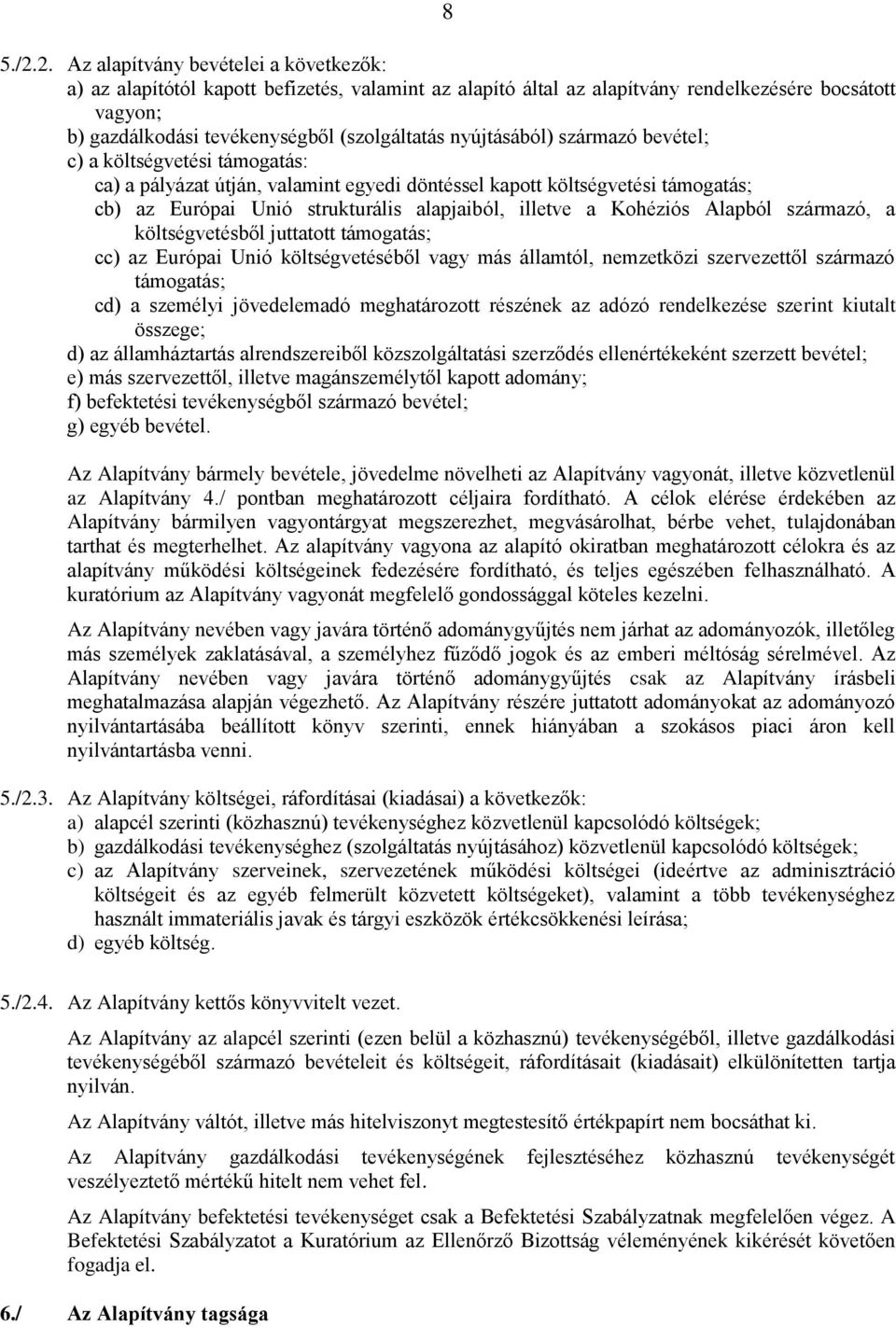 nyújtásából) származó bevétel; c) a költségvetési támogatás: ca) a pályázat útján, valamint egyedi döntéssel kapott költségvetési támogatás; cb) az Európai Unió strukturális alapjaiból, illetve a