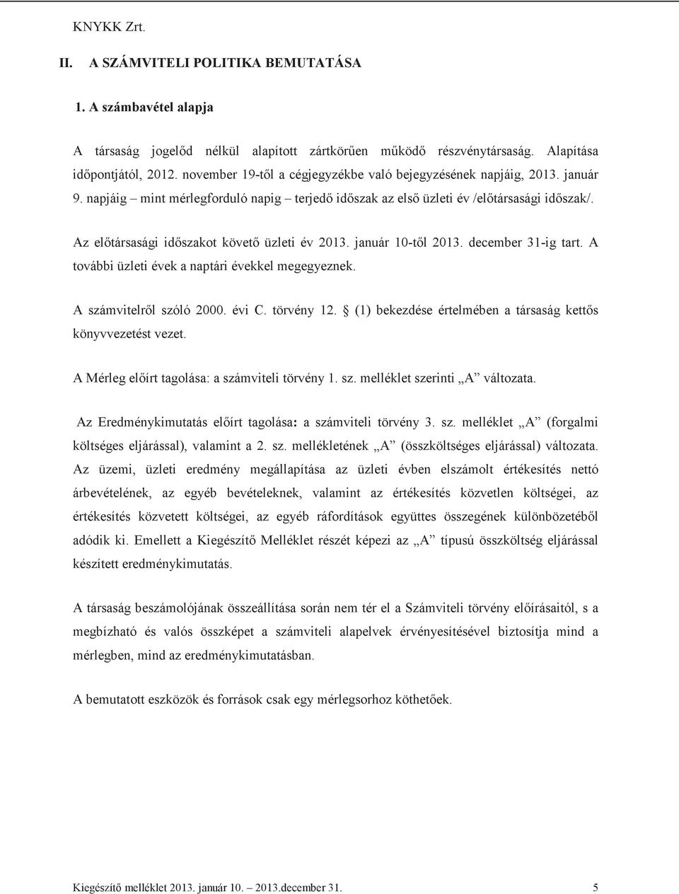 Az eltársasági idszakot követ üzleti év 2013. január 10-tl 2013. december 31-ig tart. A további üzleti évek a naptári évekkel megegyeznek. A számvitelrl szóló 2000. évi C. törvény 12.