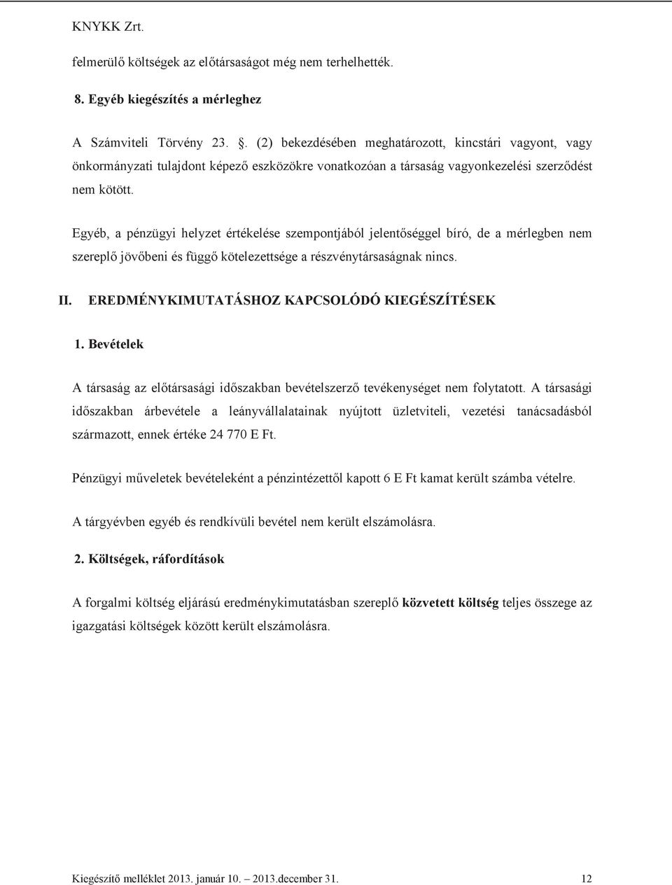 Egyéb, a pénzügyi helyzet értékelése szempontjából jelentséggel bíró, de a mérlegben nem szerepl jövbeni és függ kötelezettsége a részvénytársaságnak nincs. II.