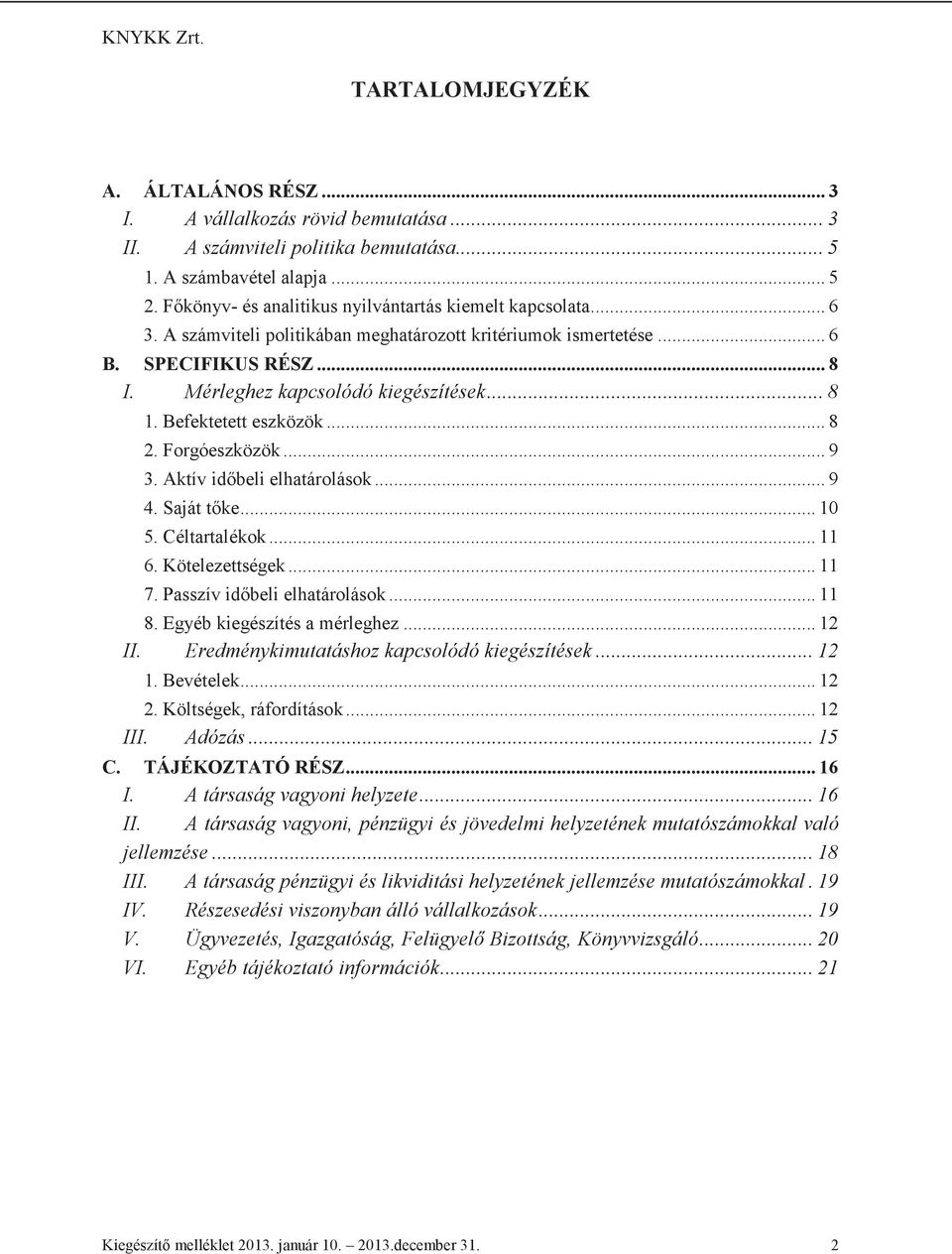 Befektetett eszközök... 8 2. Forgóeszközök... 9 3. Aktív idbeli elhatárolások... 9 4. Saját tke... 10 5. Céltartalékok... 11 6. Kötelezettségek... 11 7. Passzív idbeli elhatárolások... 11 8.