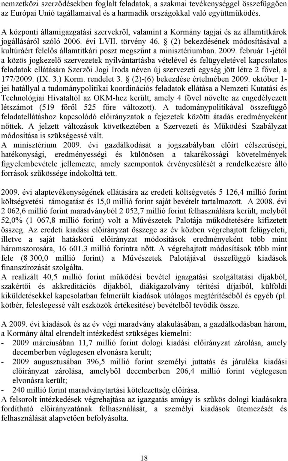 (2) bekezdésének módosításával a kultúráért felelős államtitkári poszt megszűnt a minisztériumban. 2009.