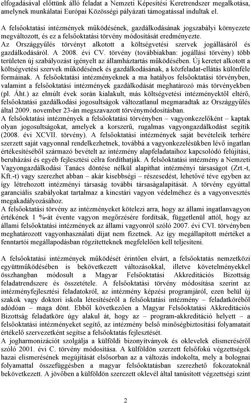 Az Országgyűlés törvényt alkotott a költségvetési szervek jogállásáról és gazdálkodásáról. A 2008. évi CV.