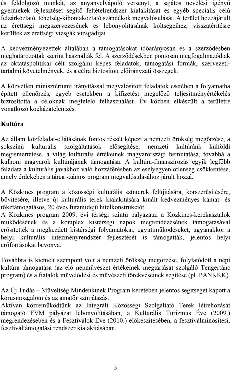 A kedvezményezettek általában a támogatásokat időarányosan és a szerződésben meghatározottak szerint használták fel.